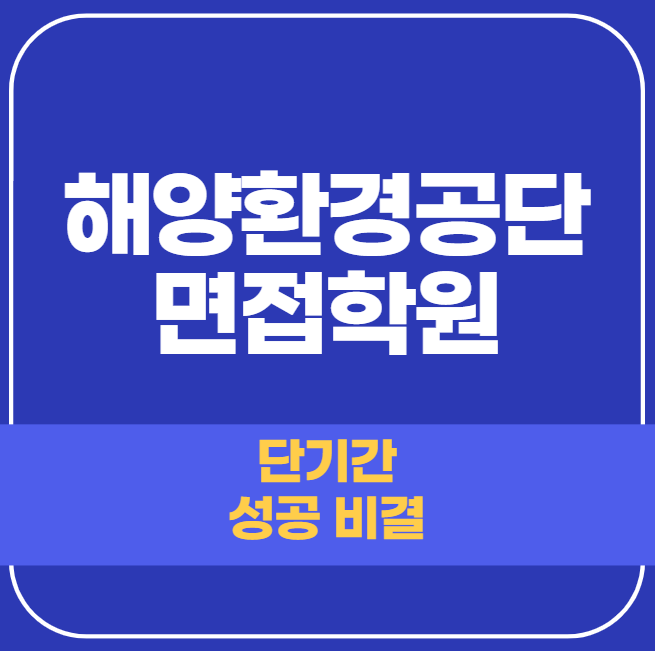  해양환경공단 면접학원 처음 준비, 합격 간절하다면 주목