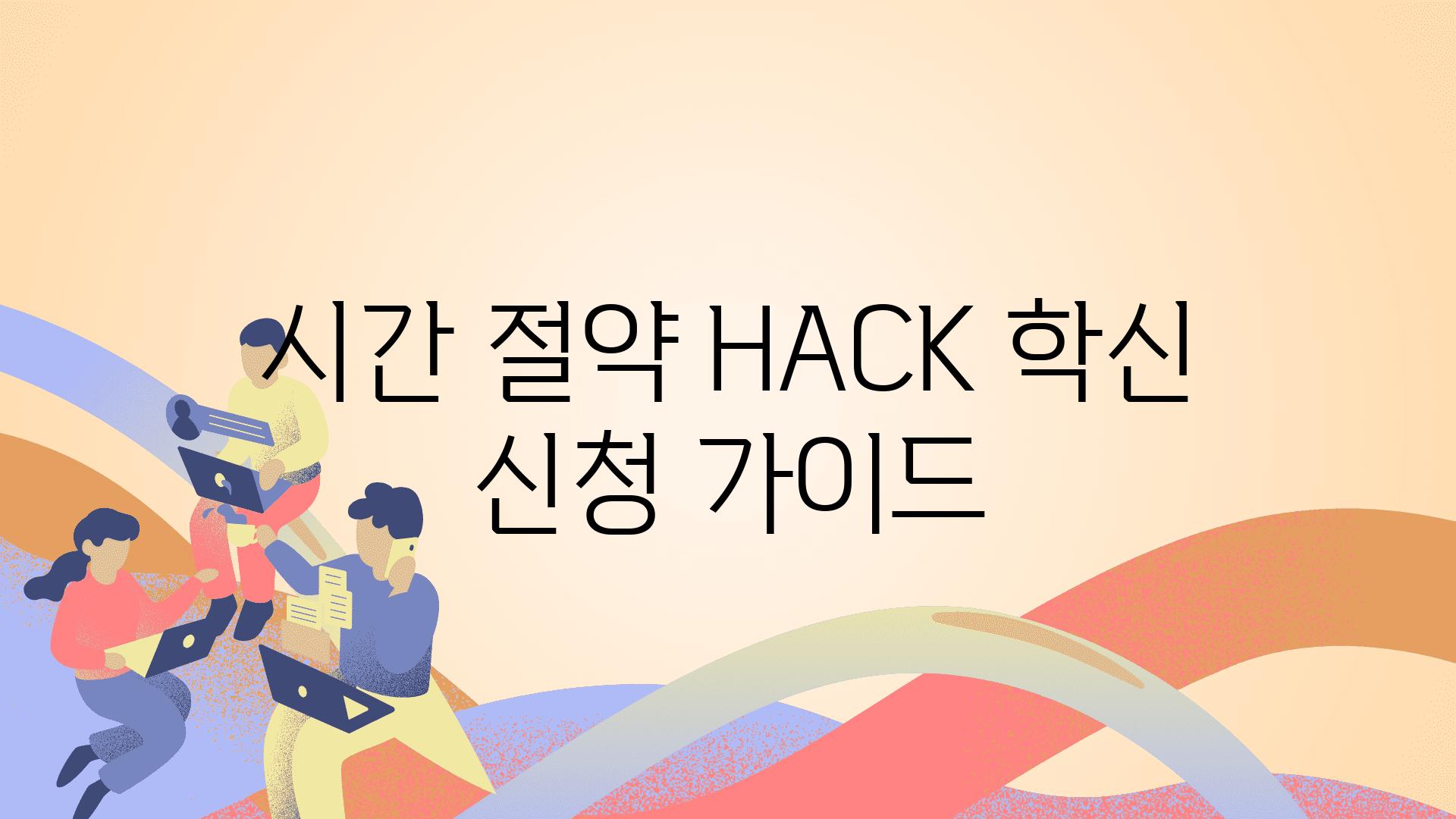 시간 절약 HACK! 학신 신청 가이드