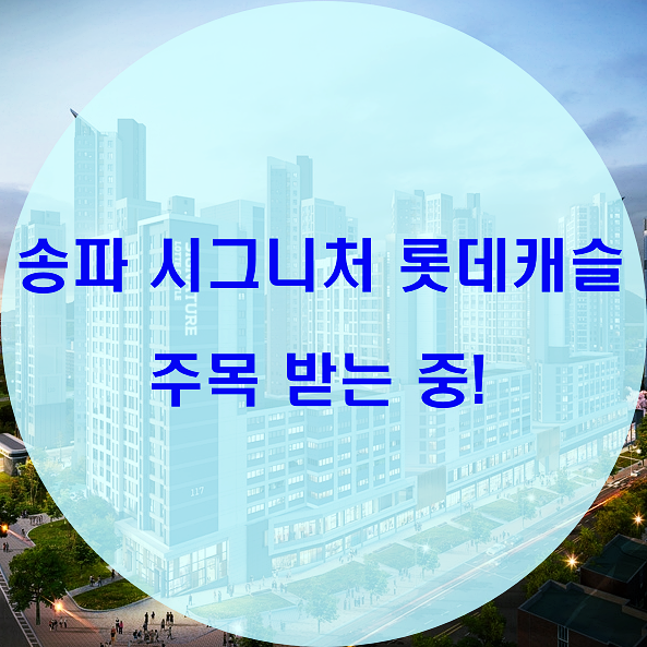  송파 시그니처 롯데캐슬  주목받는 이유!