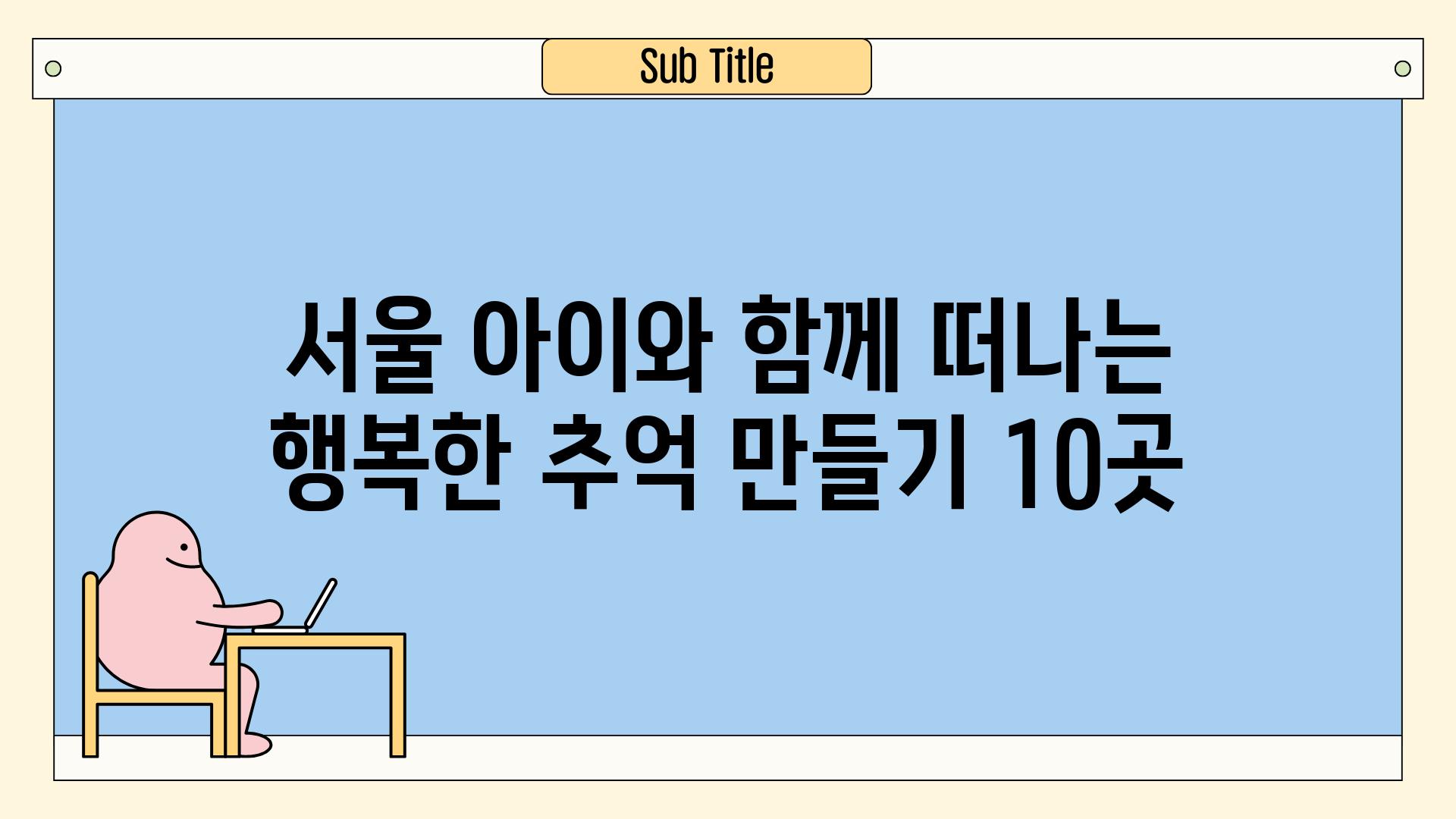 서울 아이와 함께 떠나는 행복한 추억 만들기 10곳