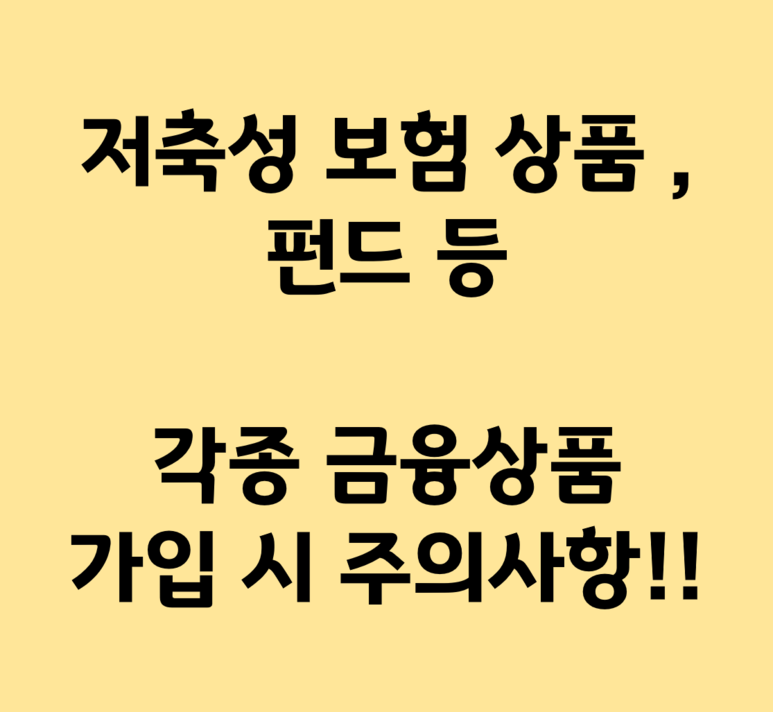  [생활의 필수 지식] 저축성 보험상품, 펀드 등 각종 금융상품 가입 시 주의사항!(유니버셜 보험 주의)