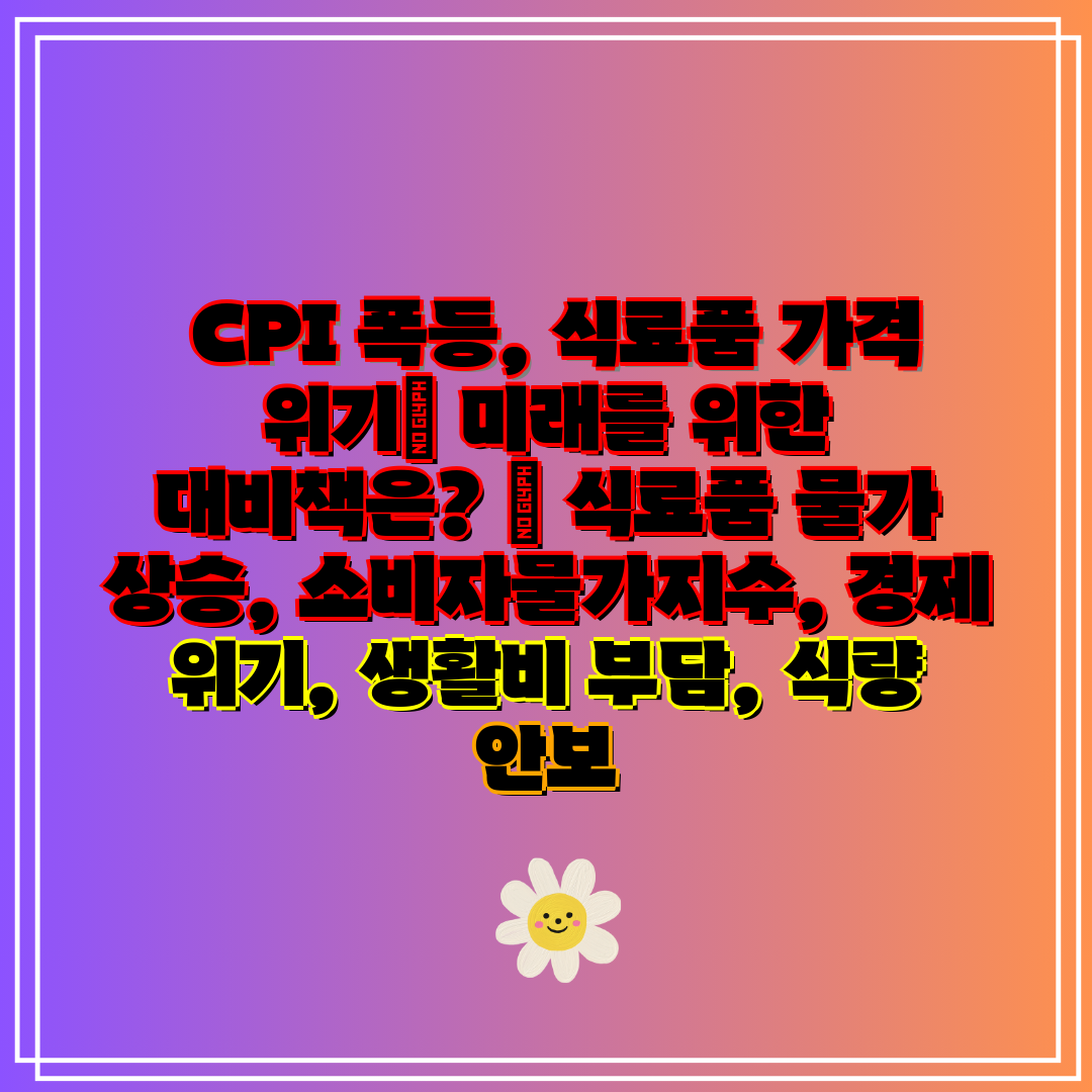 CPI 폭등, 식료품 가격 위기 미래를 위한 대비책은