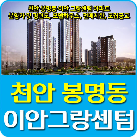  천안 봉명동 이안 그랑센텀 아파트 분양가 및 평면도, 모델하우스, 전매제한, 모집공고 안내