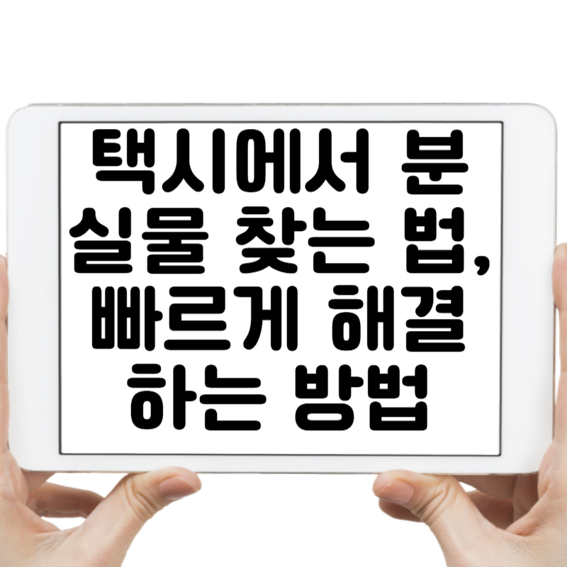 택시에서 분실물 찾는 법, 빠르고 쉽게 해결하는 방법