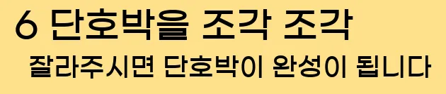  6 단호박을 조각 조각 잘라주시면 단호박이 완성이 됩니다
