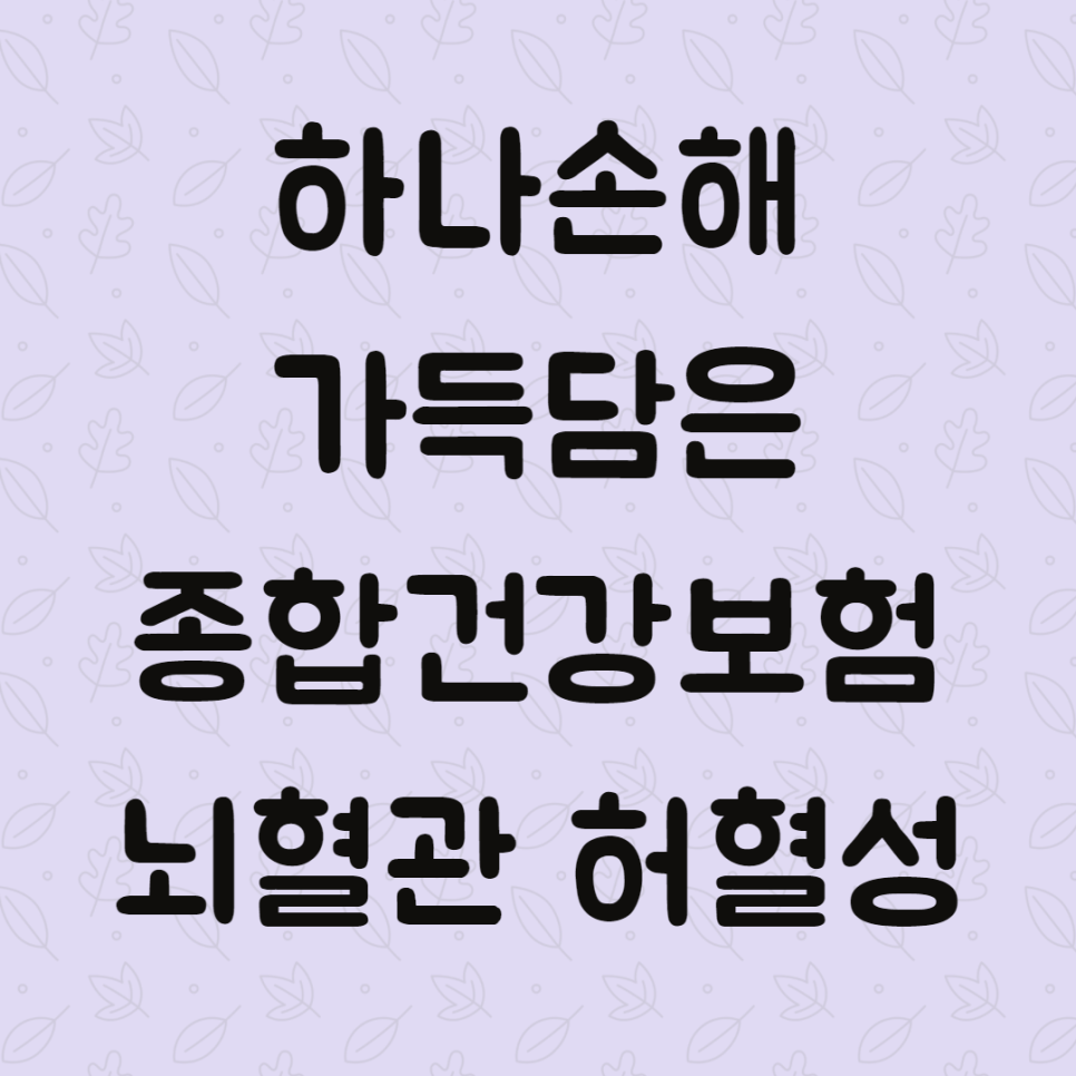 종합건강보험 똑똑한 뇌혈관 허혈성 심장질환 한 가지 손해가 가득 담긴 9