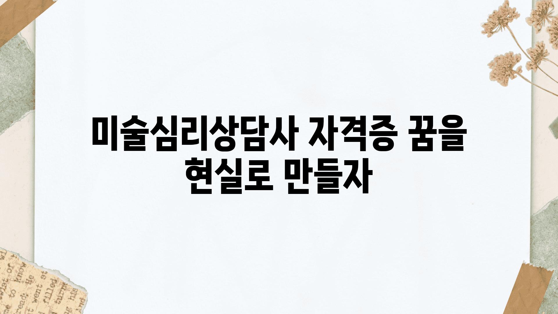 미술심리상담사 자격증 꿈을 현실로 만들자