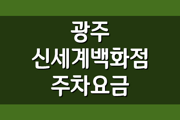  광주 신세계백화점 주차장 주차요금