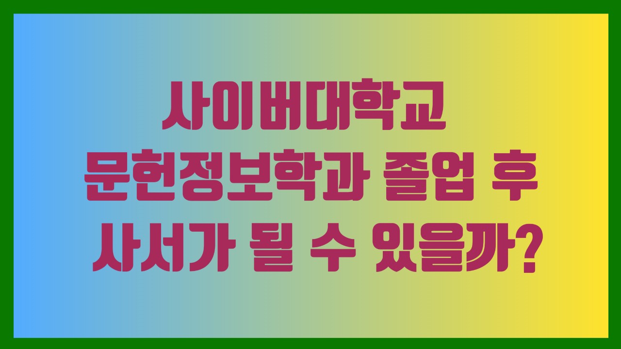 사이버대학교 문헌정보학과 졸업 후 사서가 될 수 있을까