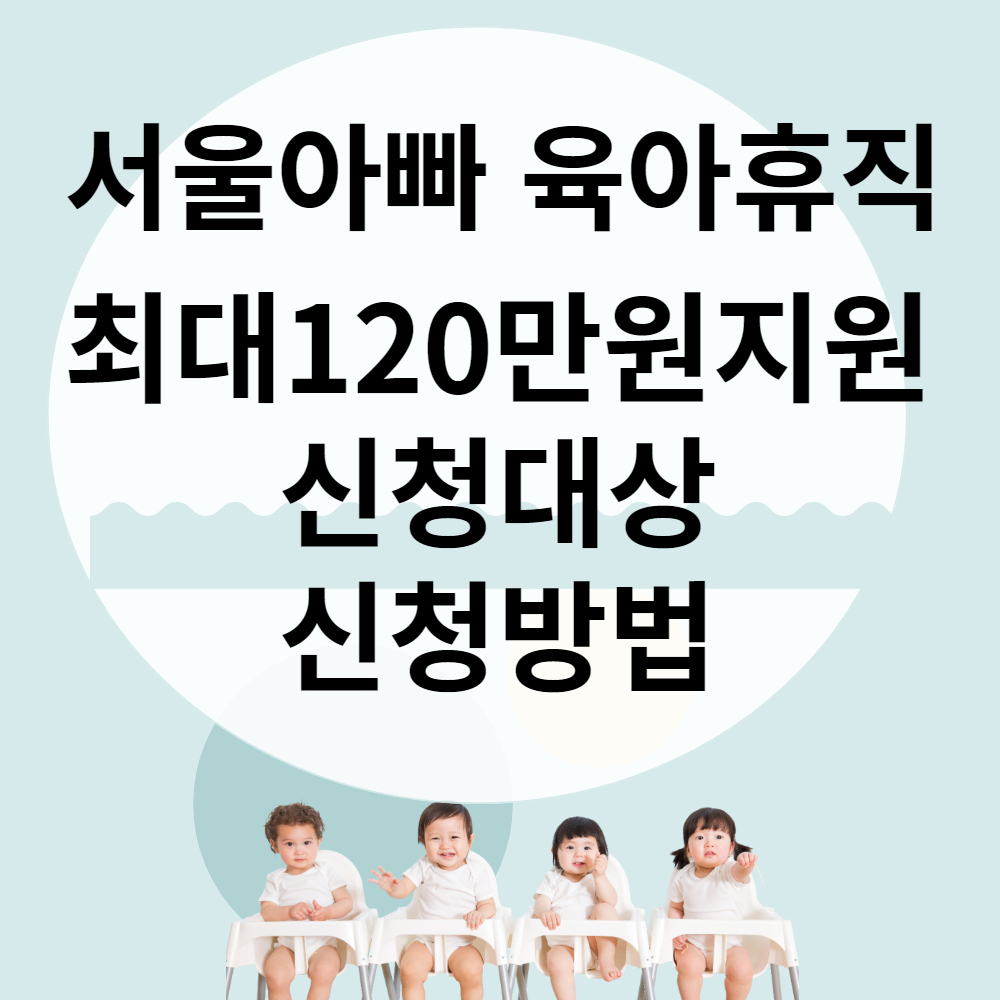  2023서울 아빠 육아휴직 급여 최대120만원 9월신청 자격,기간 및 방법