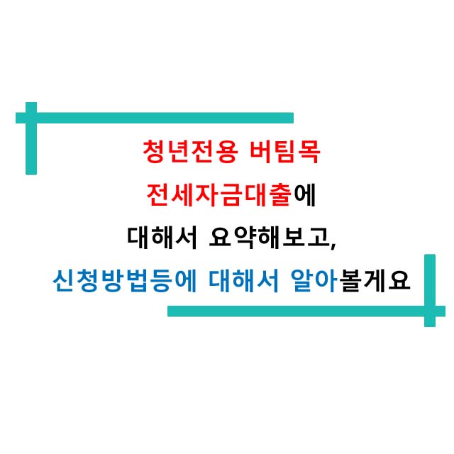  청년전용 버팀목 전세자금대출에 대해서 요약해보고, 신청방법등에 대해서 알아볼게요