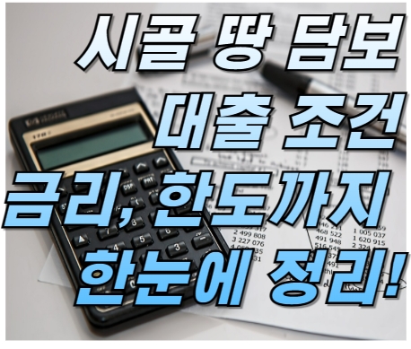 시골 땅 담보대출 조건과 금리, 한도까지 한눈에 정리!