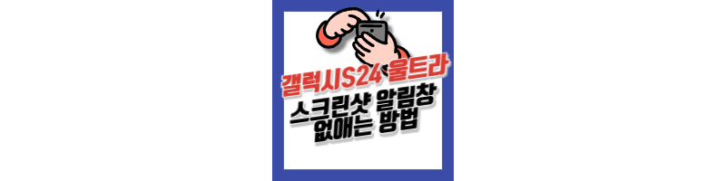 갤럭시S24 울트라 스크린샷 캡처 알림창 없애는 방법