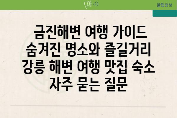  금진해변 여행 가이드 숨겨진 명소와 즐길거리  강릉 해변 여행 맛집 숙소 자주 묻는 질문