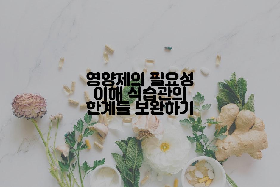 영양제의 필요성 이해 식습관의 한계를 보완하기