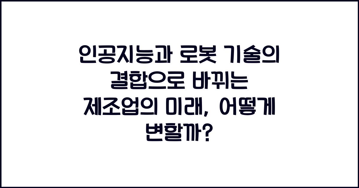인공지능과 로봇 기술의 결합으로 바뀌는 제조업의 미래