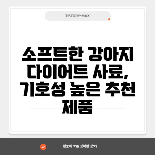 소프트한 강아지 다이어트 사료, 기호성 높은 추천 제품