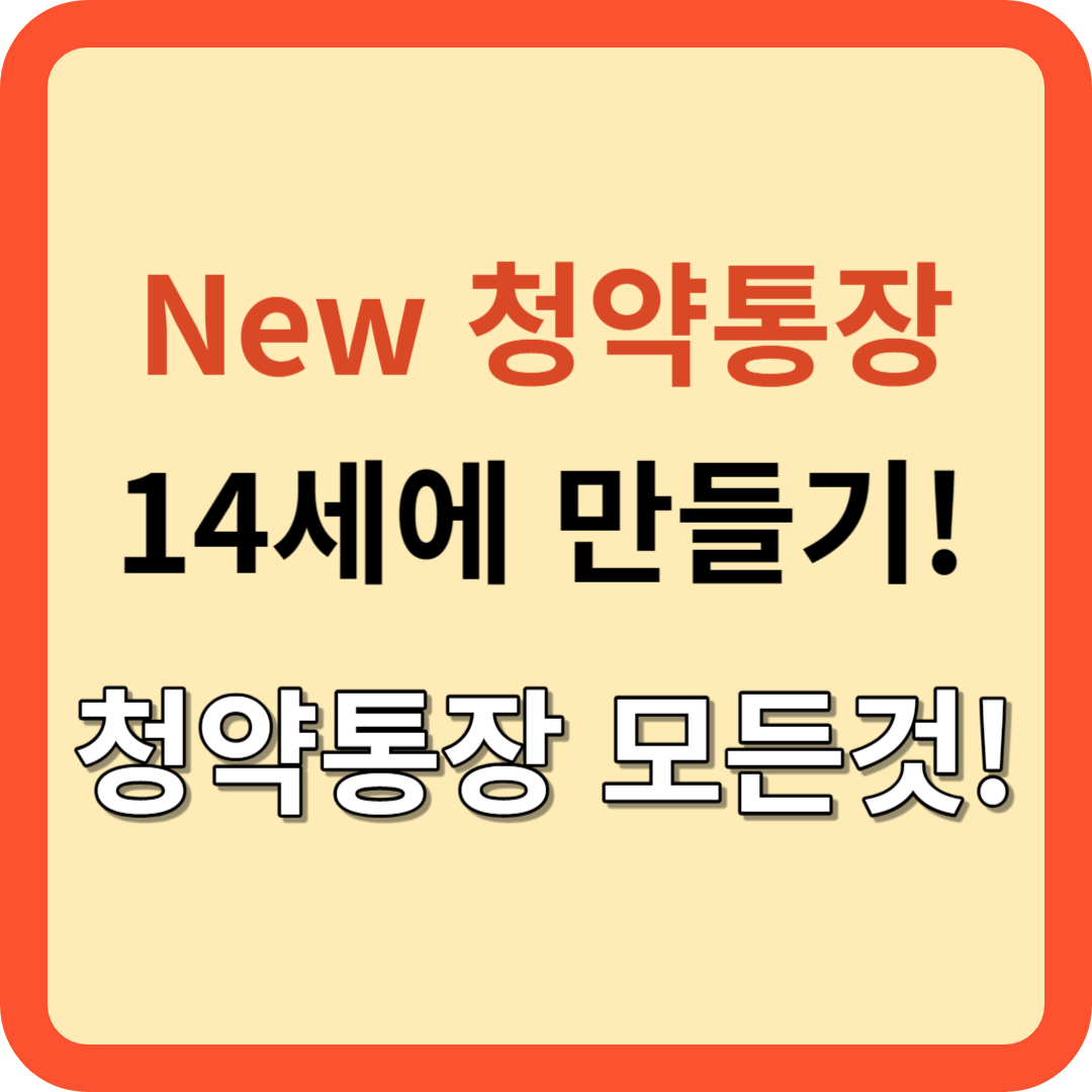 만 14세 생일날 청약 통장 만들어주자! (New 청약 통장의 모든 것)