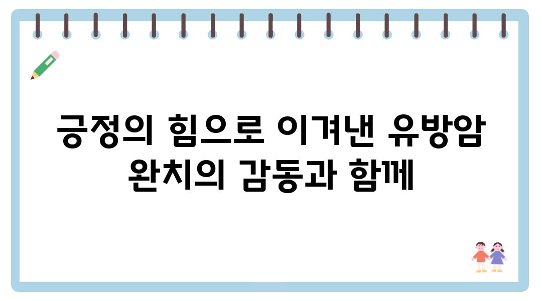 긍정의 힘으로 이겨낸 유방암 완치의 감동과 함께