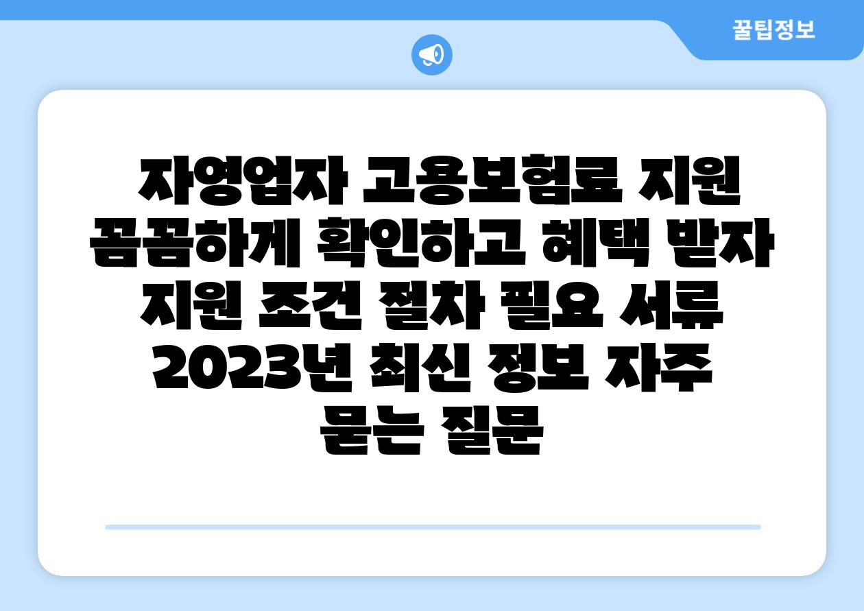 자영업자 고용보험료 지원 꼼꼼하게 확인하고 혜택 받자 지원 조건 절차 필요 서류 2023년 최신 정보 자주 묻는 질문