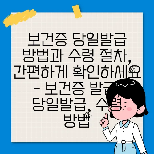 보건증 당일발급 방법과 수령 절차, 간편하게 확인하세요 - 보건증 발급, 당일발급, 수령 방법