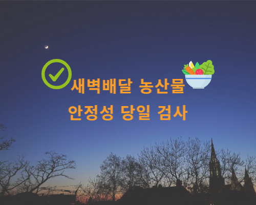  새벽배송 농산물 안전성 검사, 수거에서 결과까지 당일 완료.