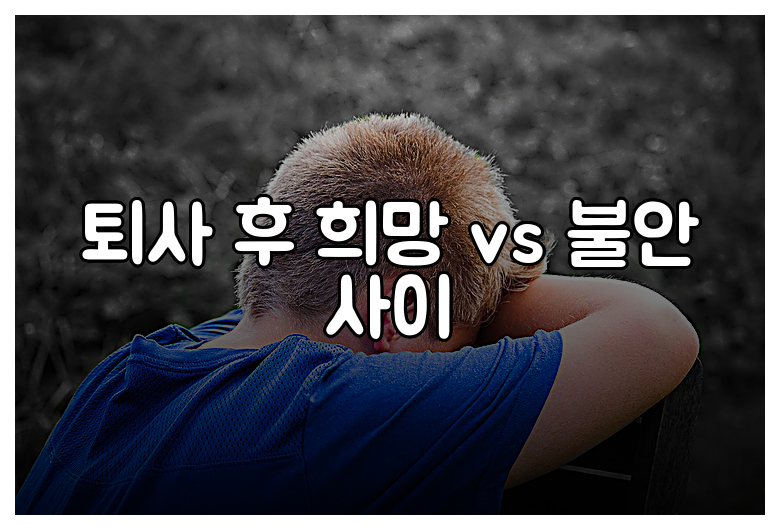 퇴사 후 희망 vs 불안 사이