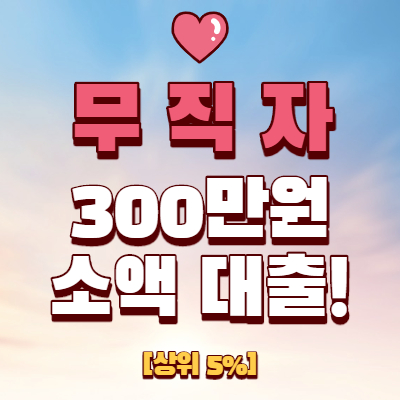  무직자 300만원 소액대출 가능한 곳