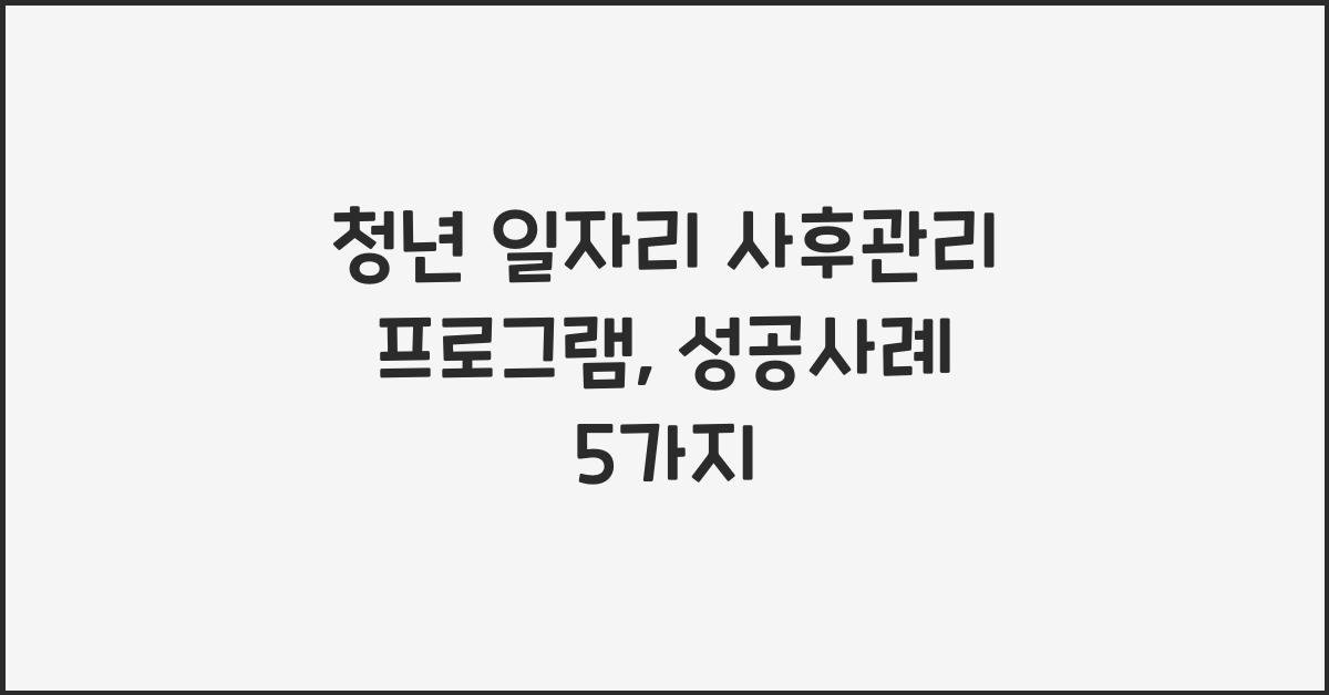청년 일자리 사후관리 프로그램