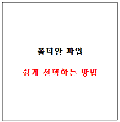  폴더안에 여러개의 파일 또는 폴더 간단하게 선택하는 방법