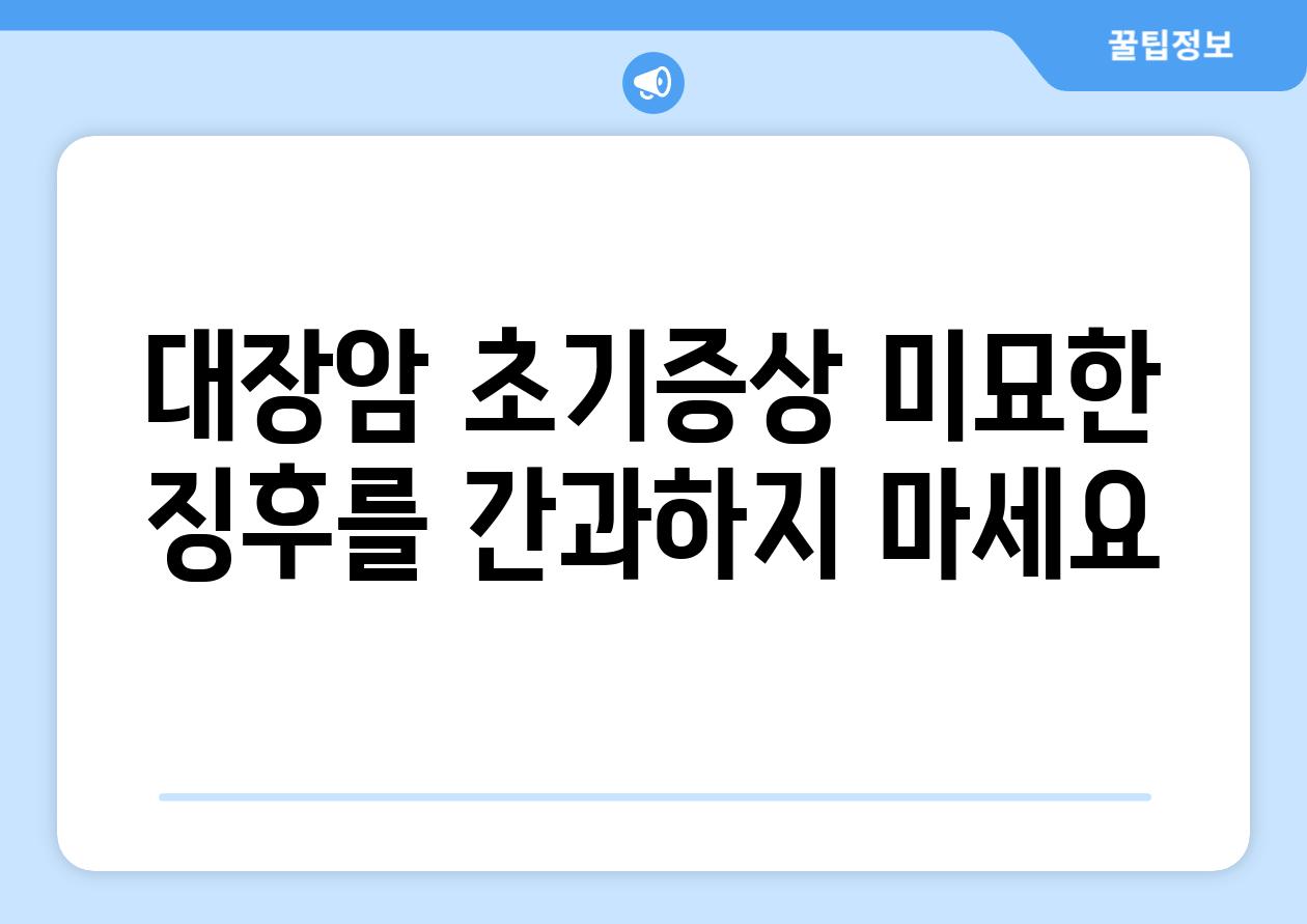 대장암 초기증상 미묘한 징후를 간과하지 마세요