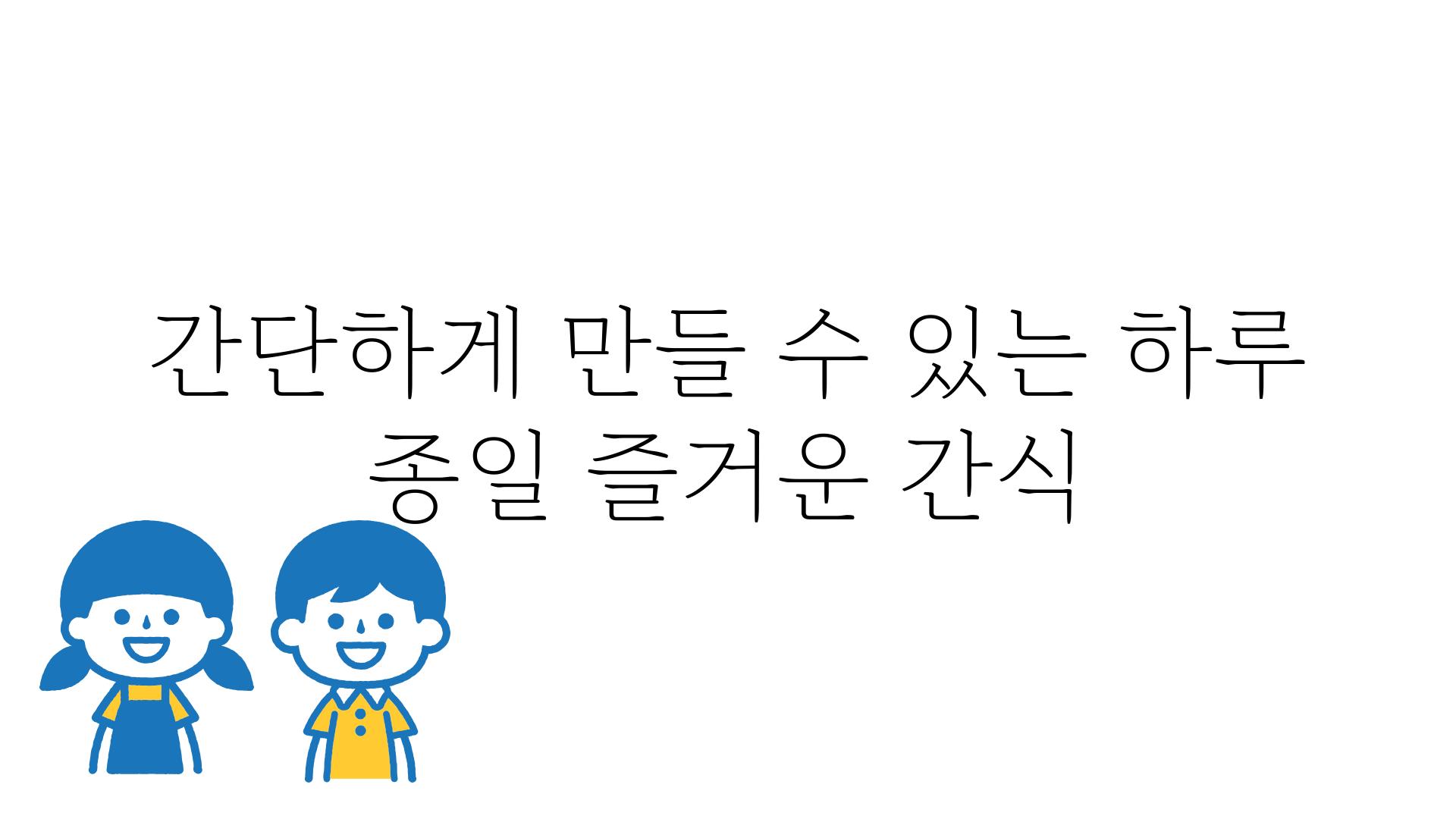 간단하게 만들 수 있는 하루 종일 즐거운 간식