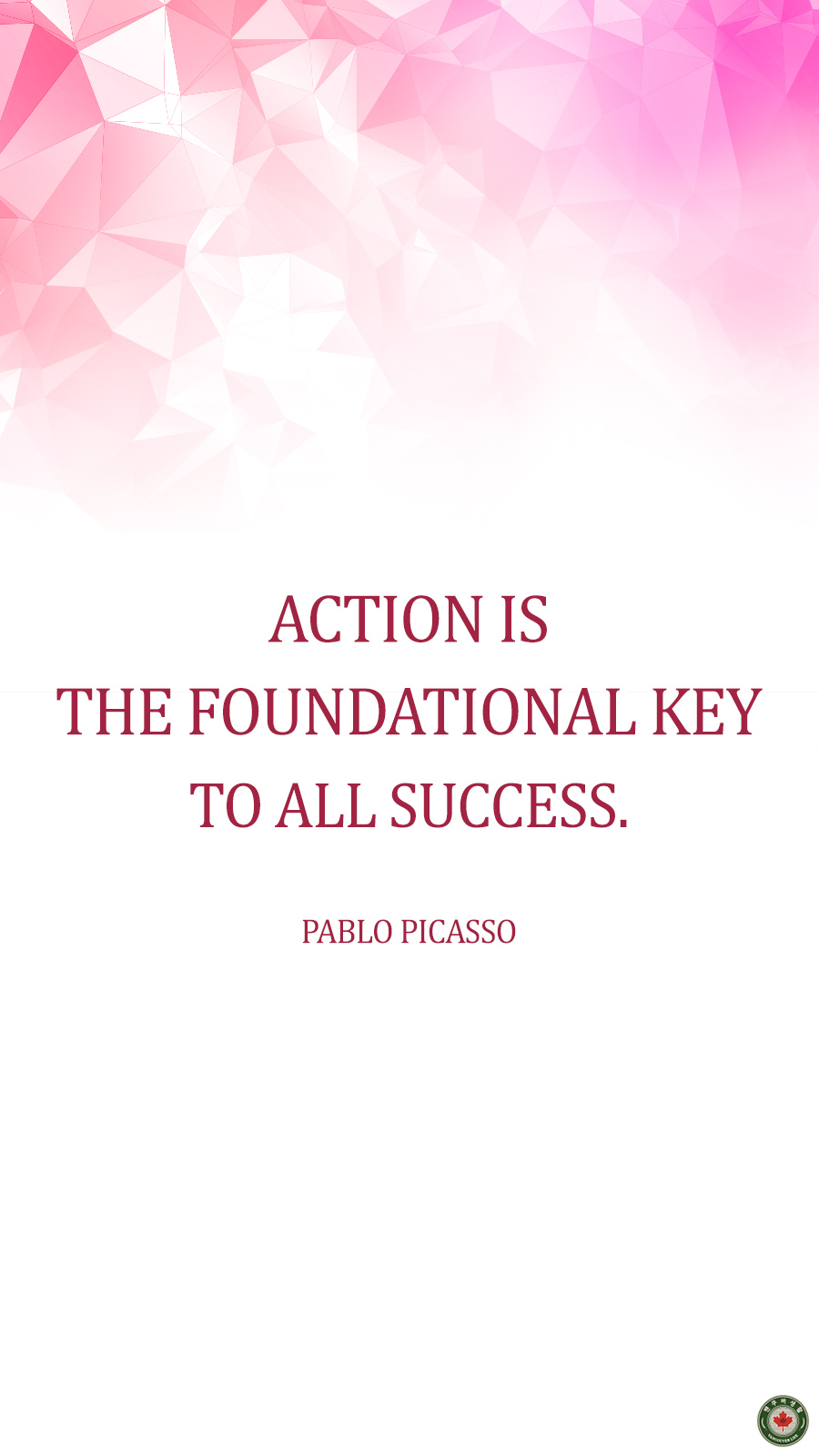  Action is the foundational key to all success.