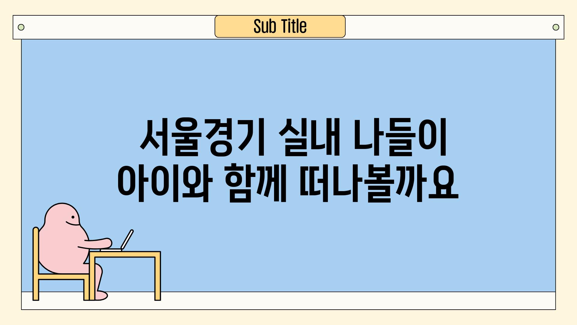  서울경기 실내 나들이 아이와 함께 떠나볼까요