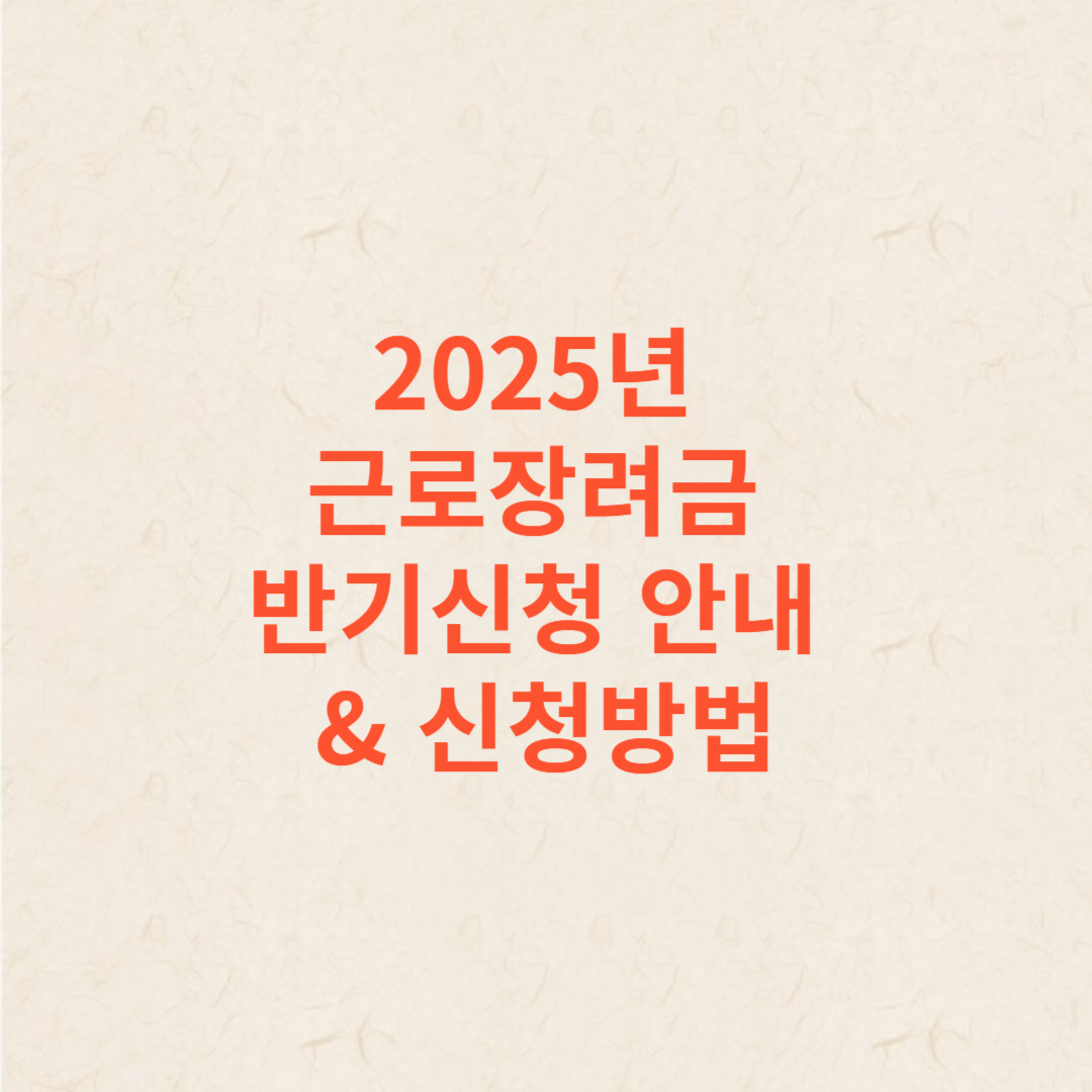 2025년 근로장려금 반기신청 안내 &amp; 신청방법