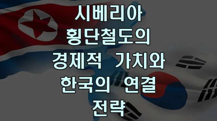 시베리아 횡단철도의 경제적 가치와 한국의 연결 전략