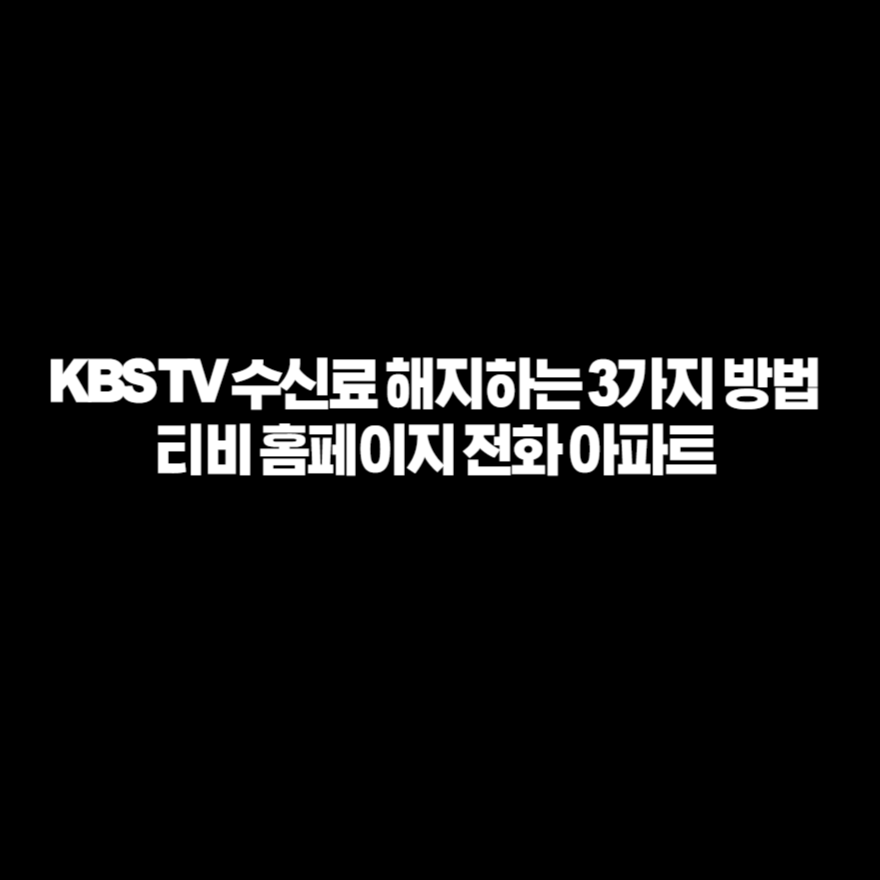 KBS TV 수신료 해지하는 3가지 방법 티비 홈페이지 전화 아파트 KBS TV 수신료 해지하는 3가지 방법 티비 홈페이지 전화 아파트