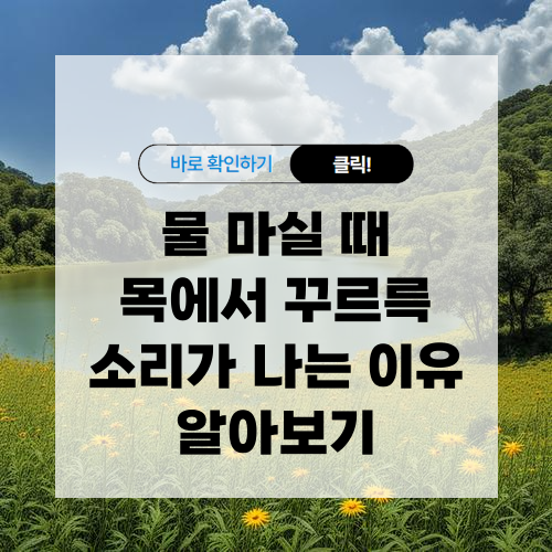 물 마실 때 목에서 꾸르륵 소리가 나는 이유 알아보기