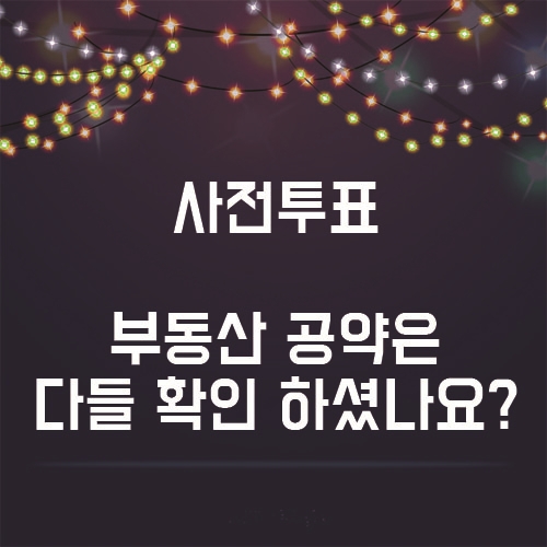  사전투표 마지막날, 다들 부동산 공약들은 확인해보셨나요?