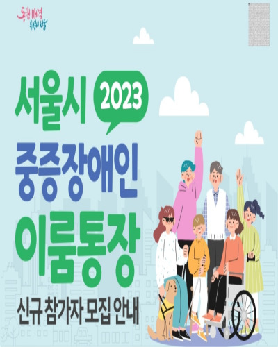  ‘2023년 서울시 청년 중증장애인 이룸통장’ 신규 참가자 모집 및 지원내용