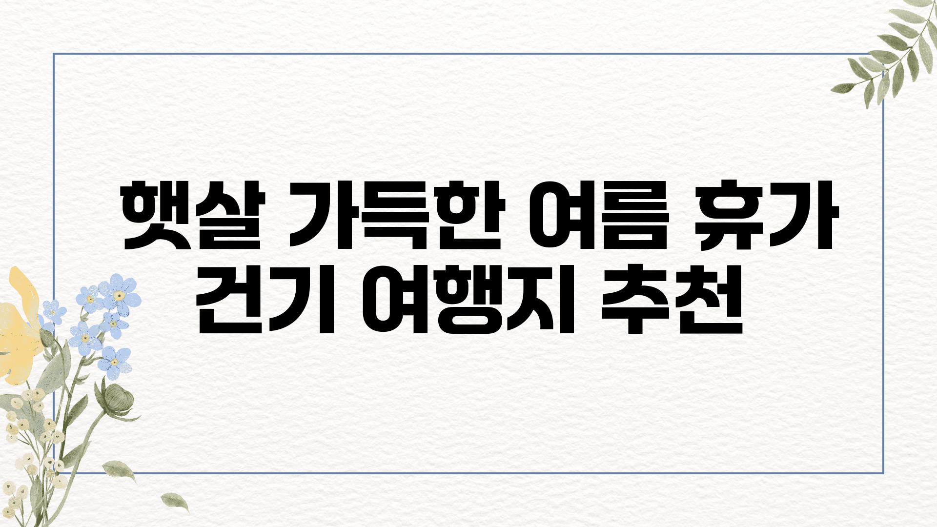  햇살 가득한 여름 휴가 건기 여행지 추천