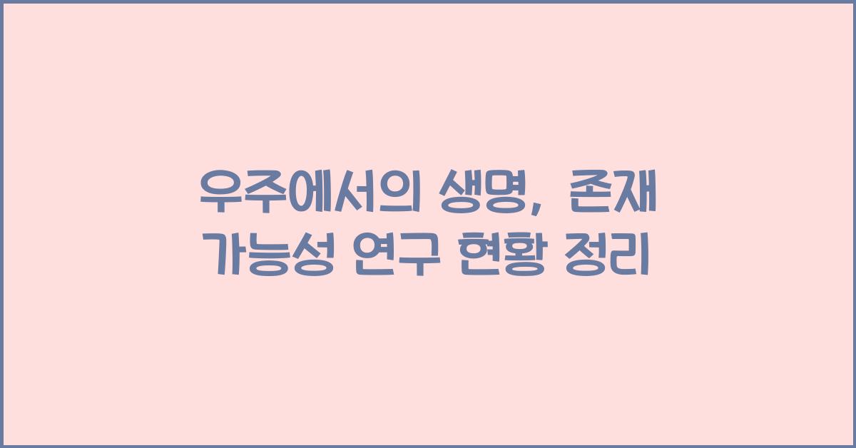 우주에서의 생명, 우주 생명체의 존재 가능성과 연구 현황