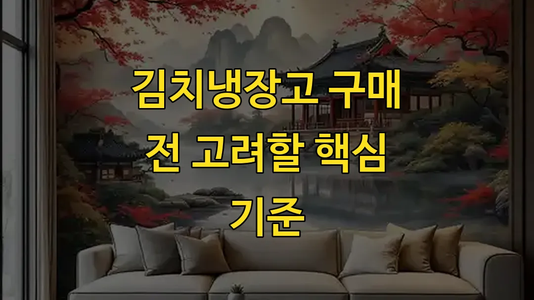 김치냉장고 구매 전 고려할 핵심 기준