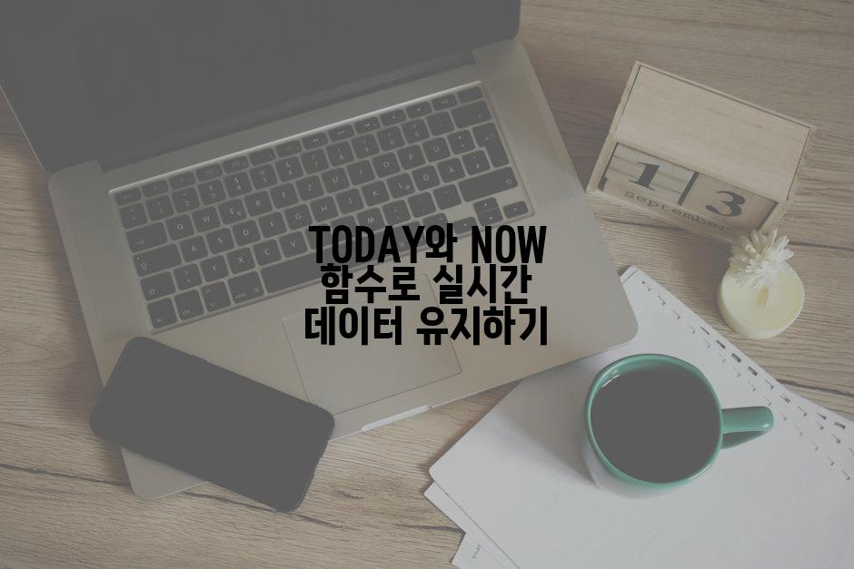 TODAY와 NOW 함수로 실시간 데이터 유지하기