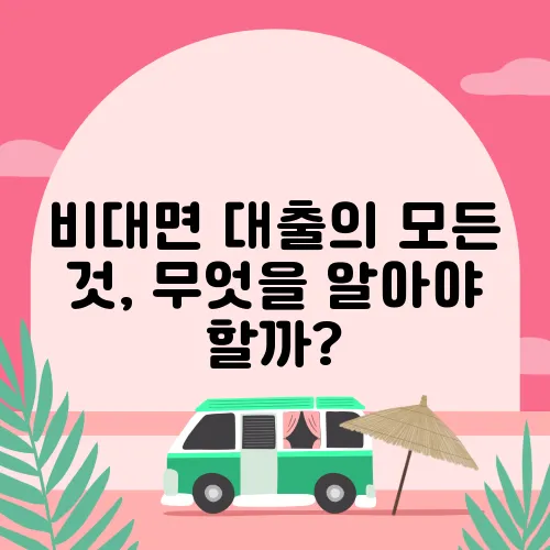 비대면 대출의 모든 것, 무엇을 알아야 할까?