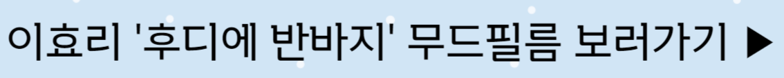 이효리 후디에 반바지 무드필름 링크