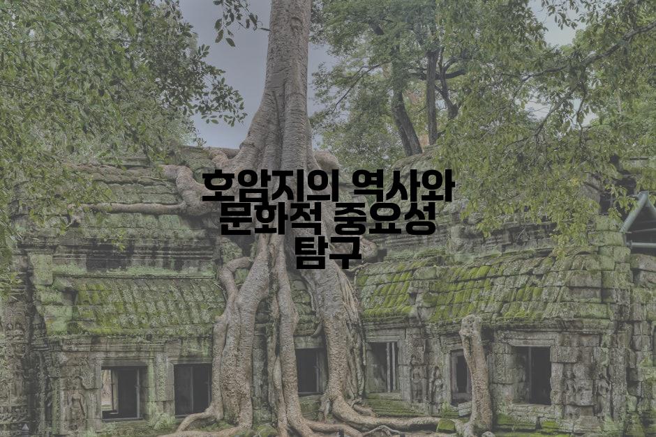 호암지의 역사와 문화적 중요성 탐구