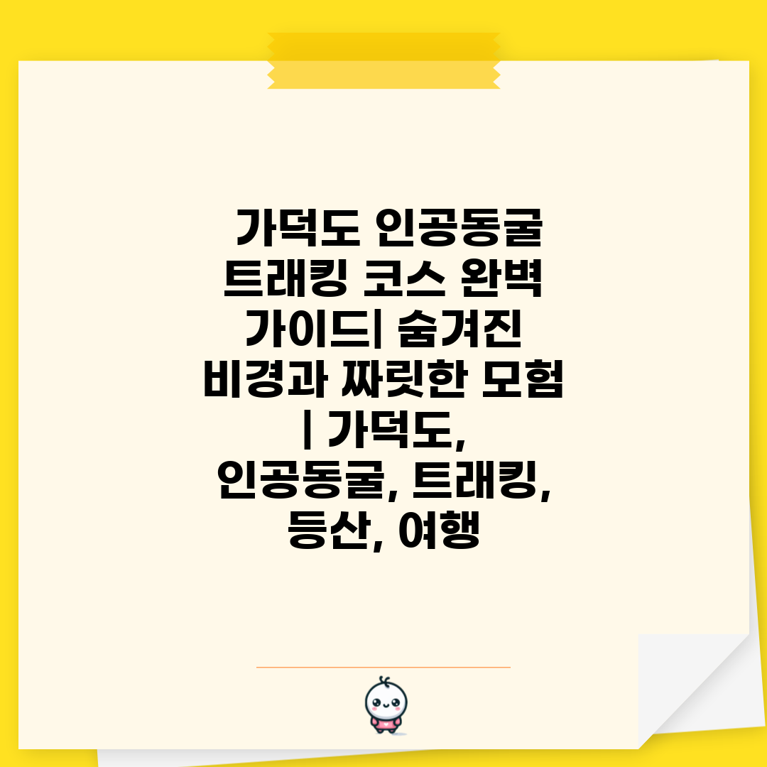  가덕도 인공동굴 트래킹 코스 완벽 가이드 숨겨진 비경