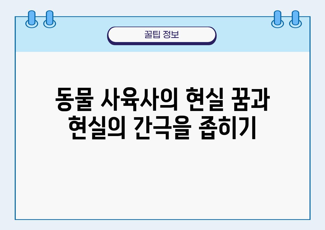 동물 사육사의 현실 꿈과 현실의 간극을 좁히기