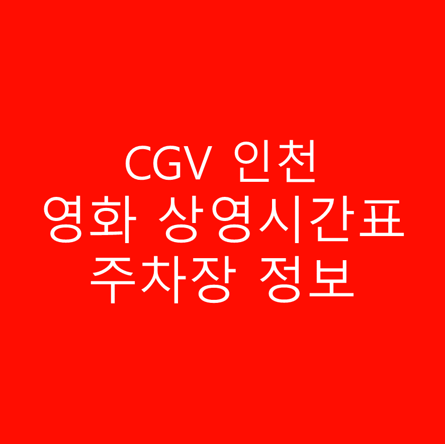 CGV 인천 실시간 상영시간표 확인하기&#44; 예매하기&#44; 주차장 및 주차요금 안내 글
